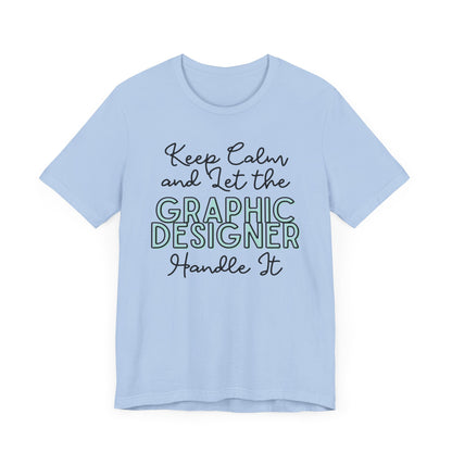 Keep Calm and let the Graphic Designer handle It - Jersey Short Sleeve Tee