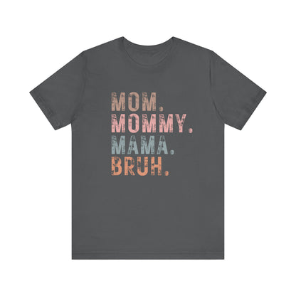 Mom. Mommy. Mama. Bruh. - Unisex Jersey Short Sleeve Tee