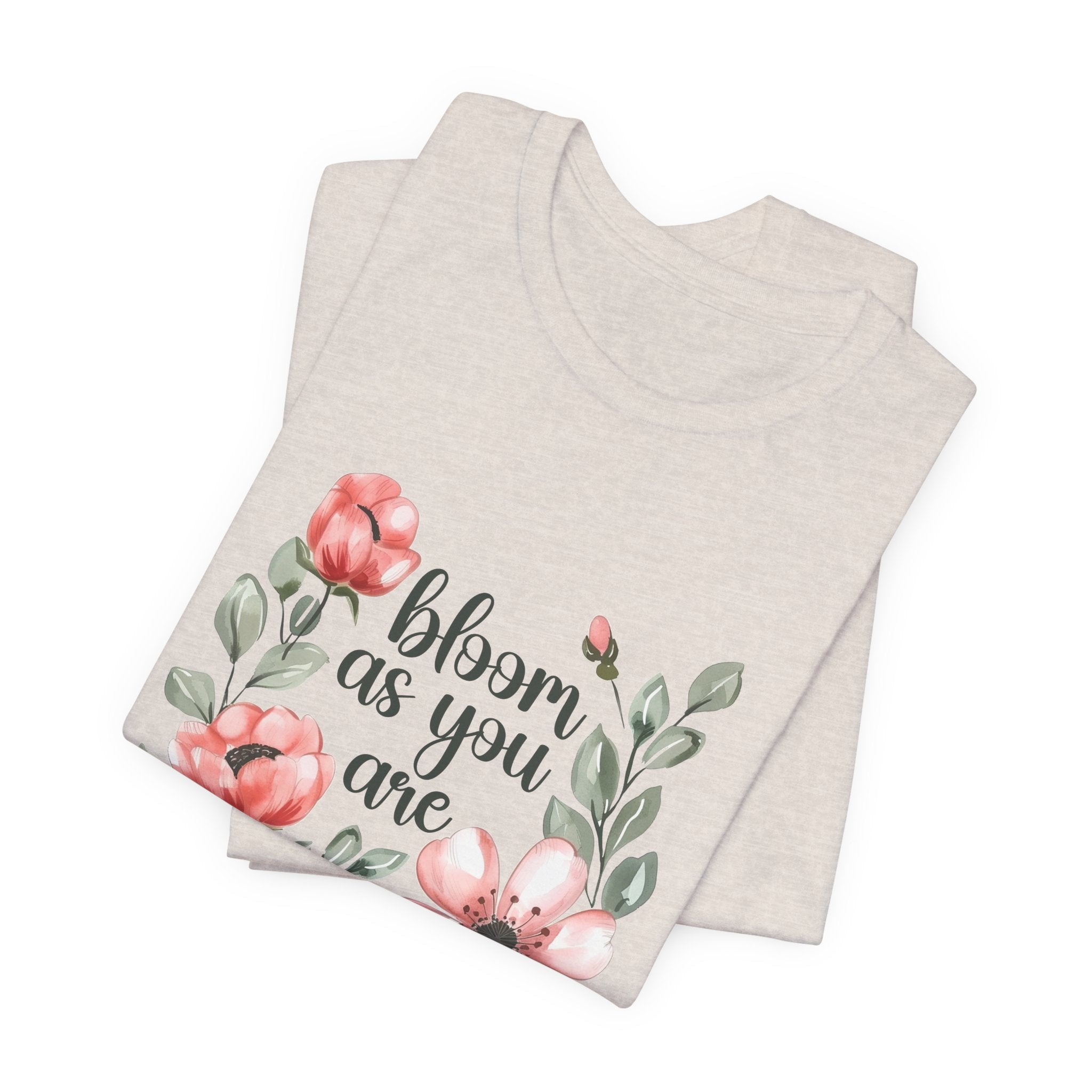 'Bloom As You Are ' - Unisex Jersey Short Sleeve Shirt