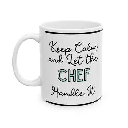 Keep Calm and let the Chef Handle It - Ceramic Mug, 11oz