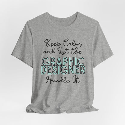 Keep Calm and let the Graphic Designer handle It - Jersey Short Sleeve Tee