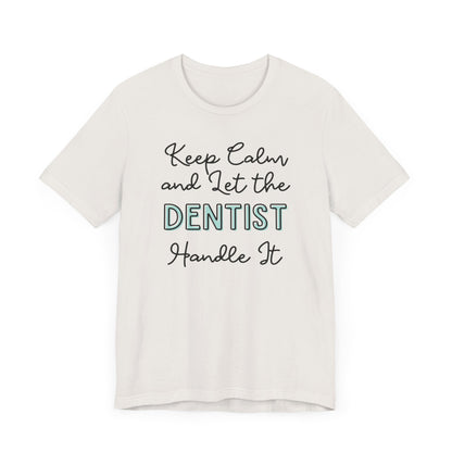 Keep Calm and let the Dentist handle It - Jersey Short Sleeve Tee