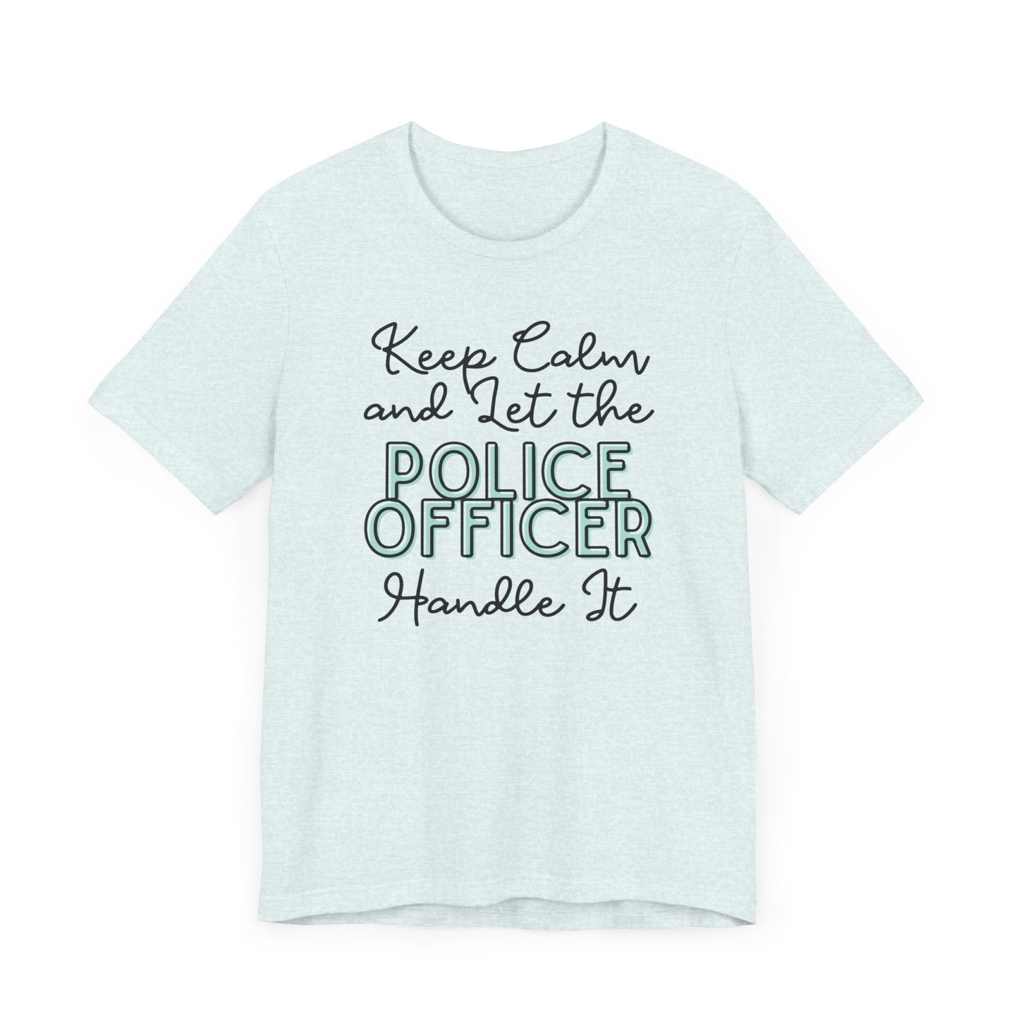 Keep Calm and let the Police Officer handle It - Jersey Short Sleeve Tee