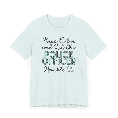 Keep Calm and let the Police Officer handle It - Jersey Short Sleeve Tee