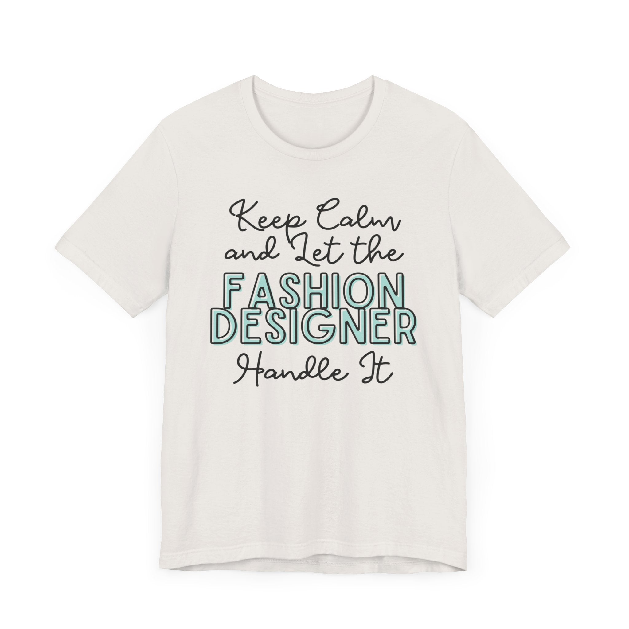 Keep Calm and let the Fashion Designer handle It - Jersey Short Sleeve Tee - Spruced Roost