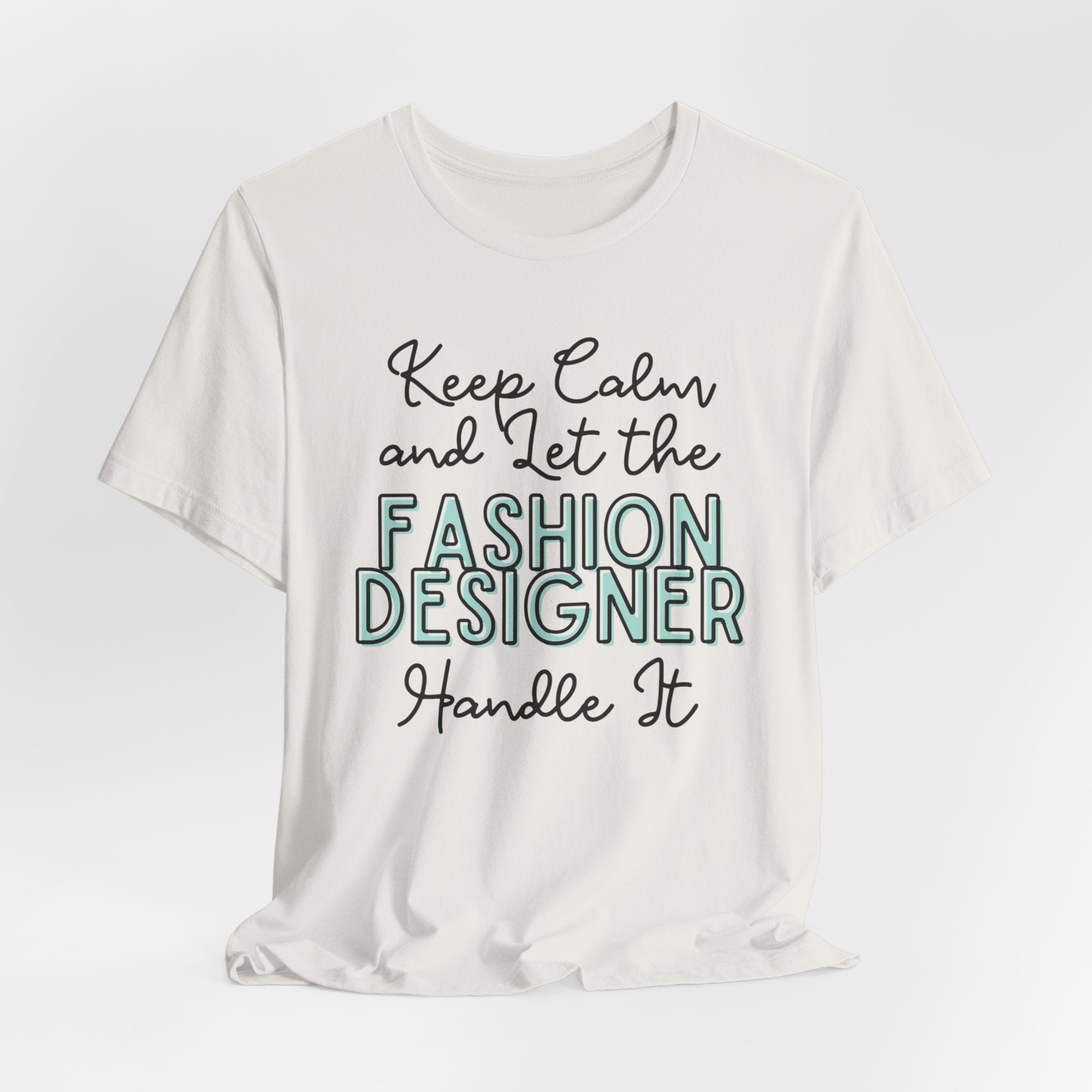 Keep Calm and let the Fashion Designer handle It - Jersey Short Sleeve Tee - Spruced Roost