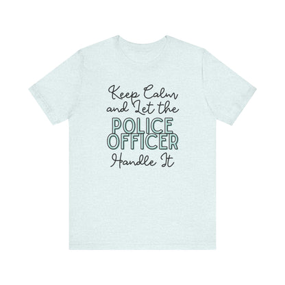 Keep Calm and let the Police Officer handle It - Jersey Short Sleeve Tee