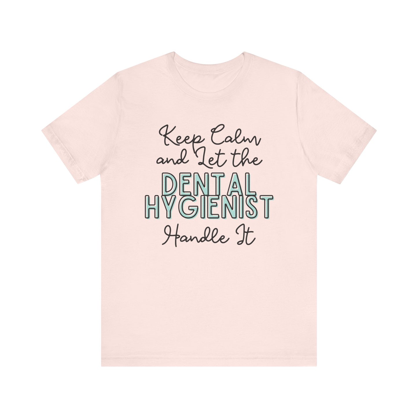 Keep Calm and let the Dental Hygienist handle It - Jersey Short Sleeve Tee