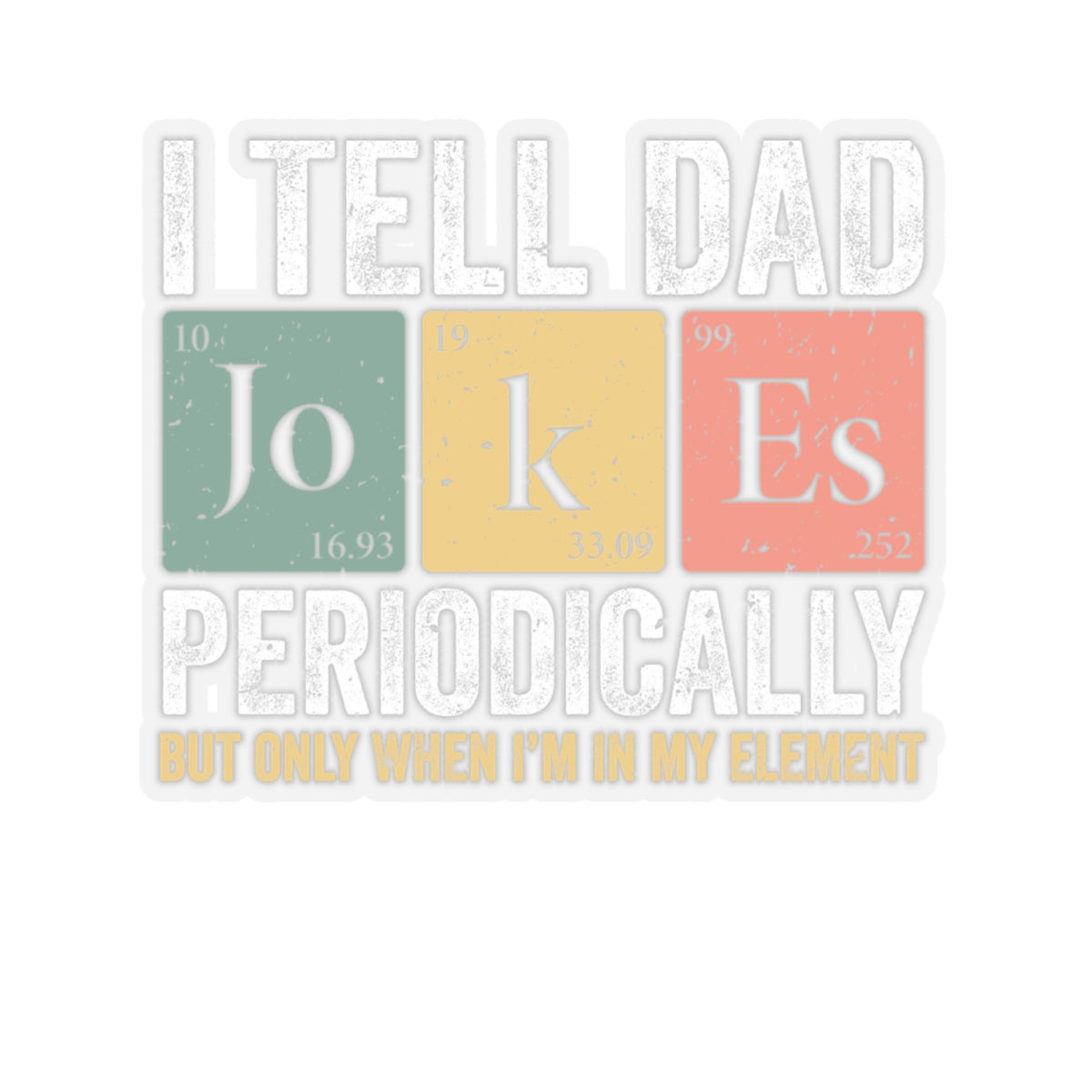 I Tell Dad Jokes Periodically - Chemist, Periodic Chart - Kiss-Cut Stickers