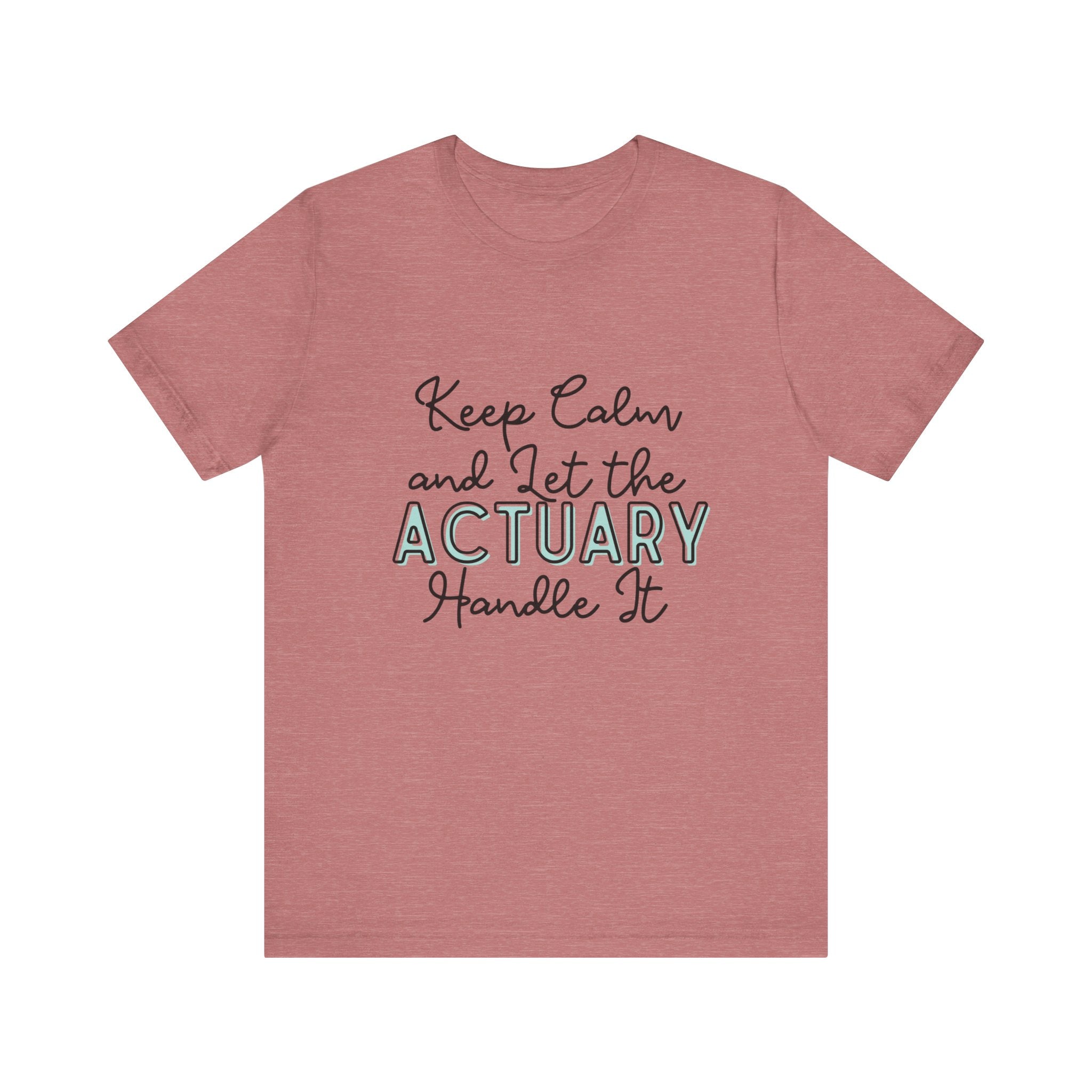 Keep Calm and let the Actuary handle It - Jersey Short Sleeve Tee