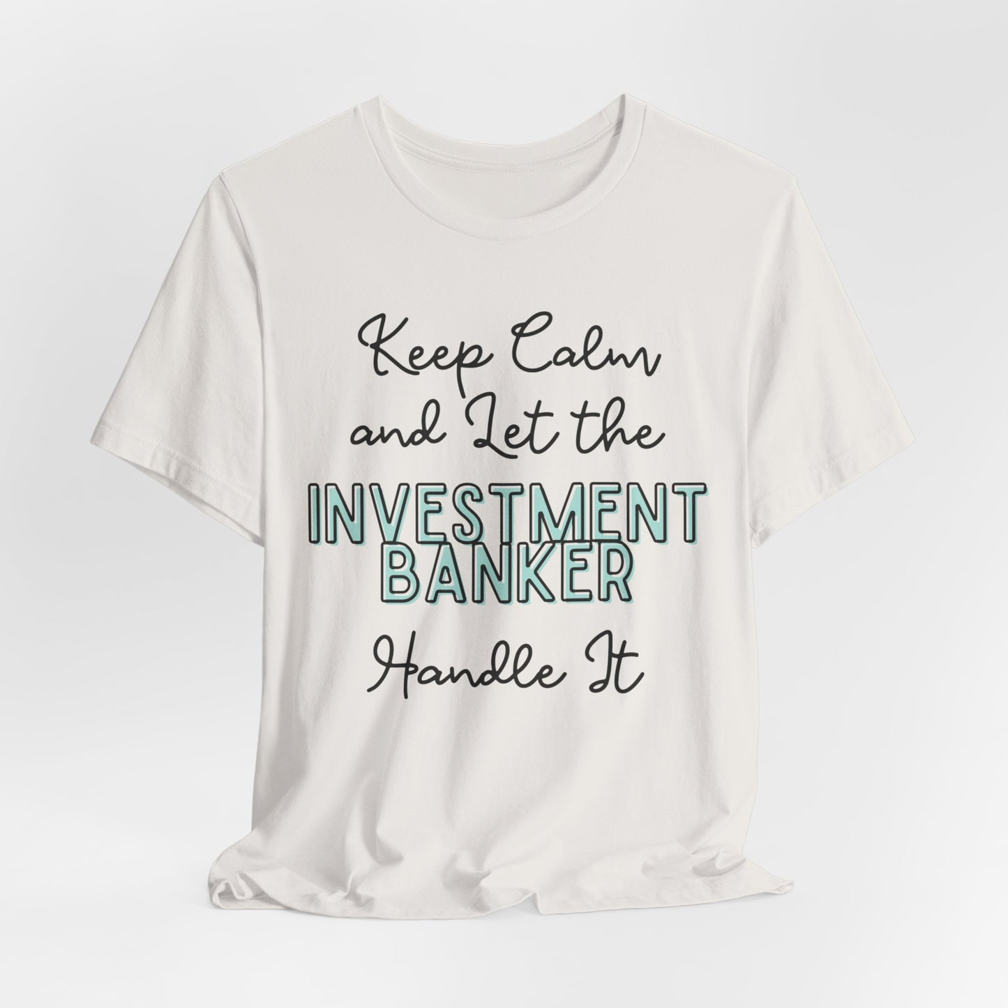 Keep Calm and let the Investment Banker handle It - Jersey Short Sleeve Tee