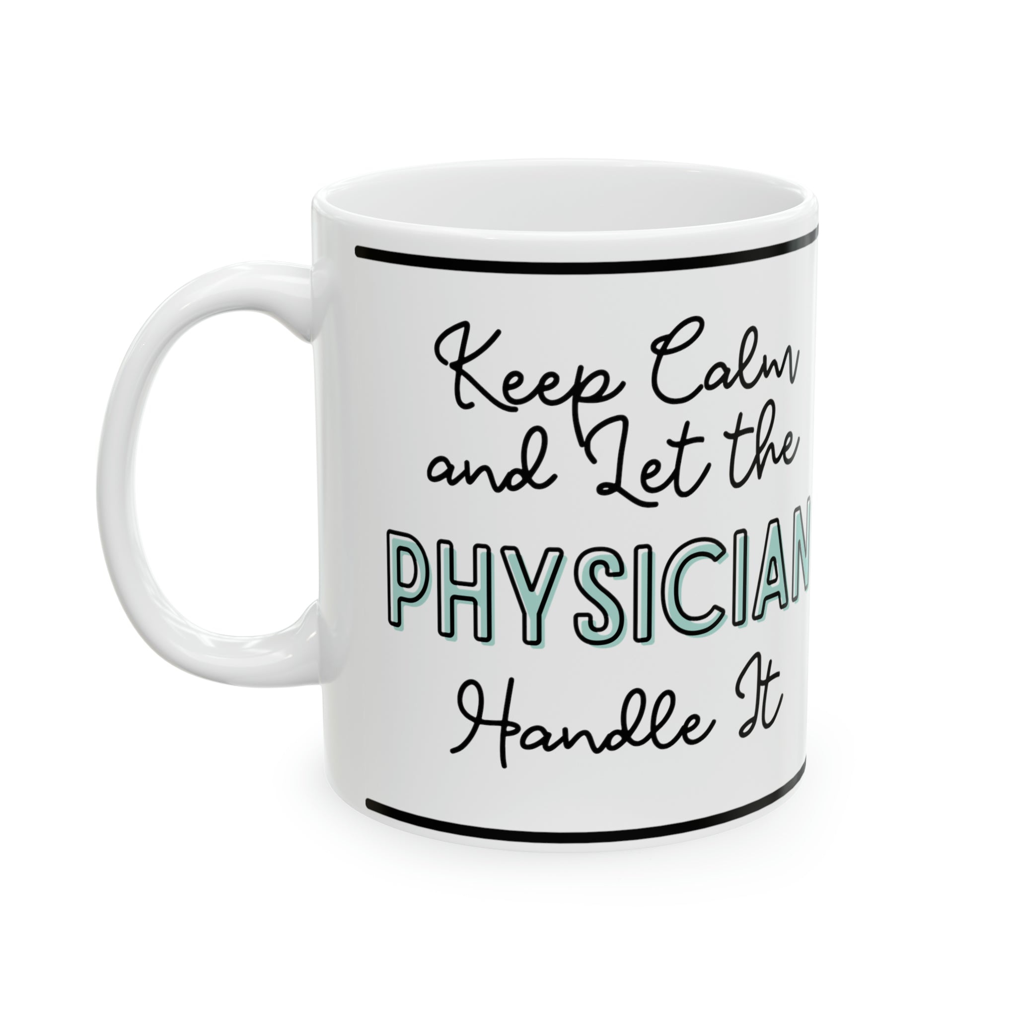 Keep Calm and Let the Physician Handle It - Ceramic Mug, 11oz