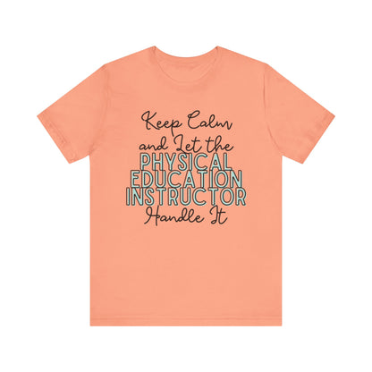 Keep Calm and let the Physical Education Instructor handle It - Jersey Short Sleeve Tee