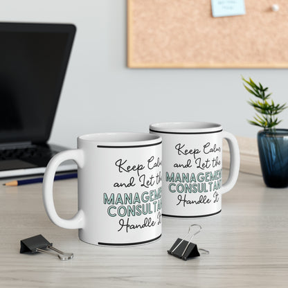 Keep Calm and let the Management Consultant Handle It - Ceramic Mug, 11oz