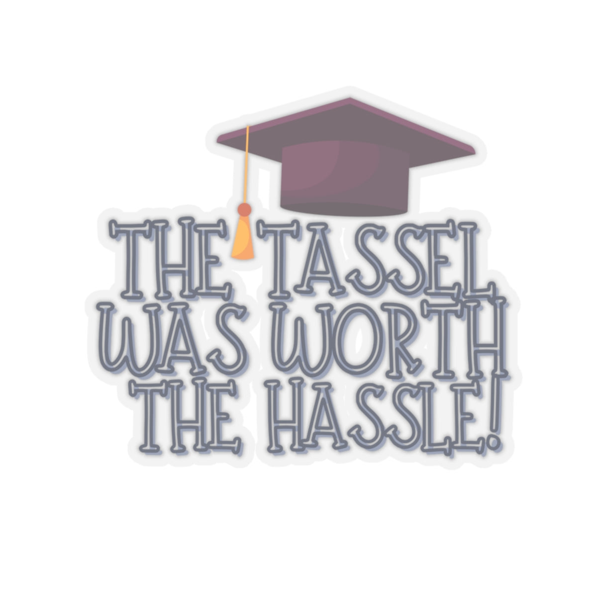 The Tassel was worth the Hastle Graduation Kiss-Cut Stickers