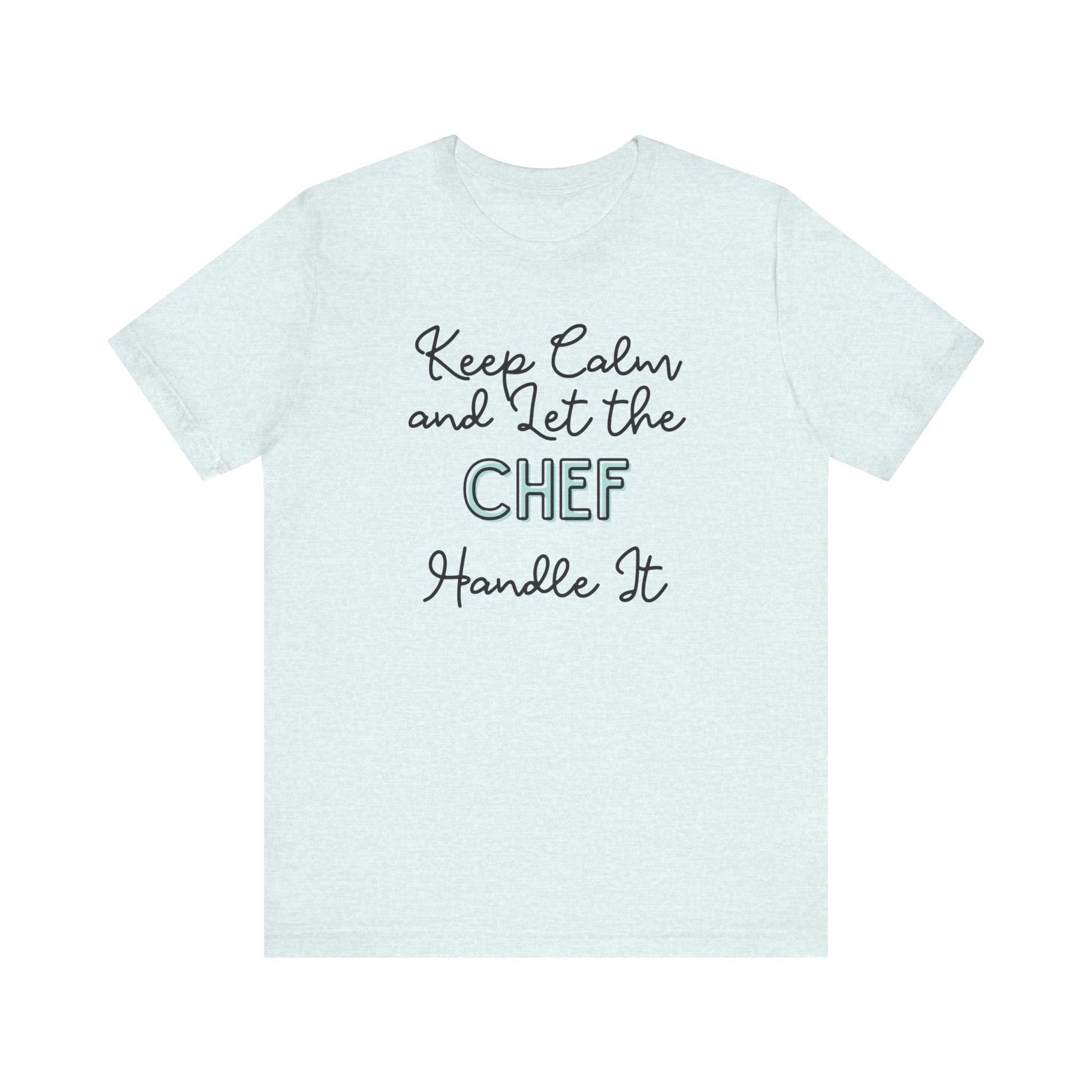 Keep Calm and let the Chef handle It - Jersey Short Sleeve Tee