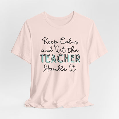 Keep Calm and let the Teacher handle It - Jersey Short Sleeve Tee