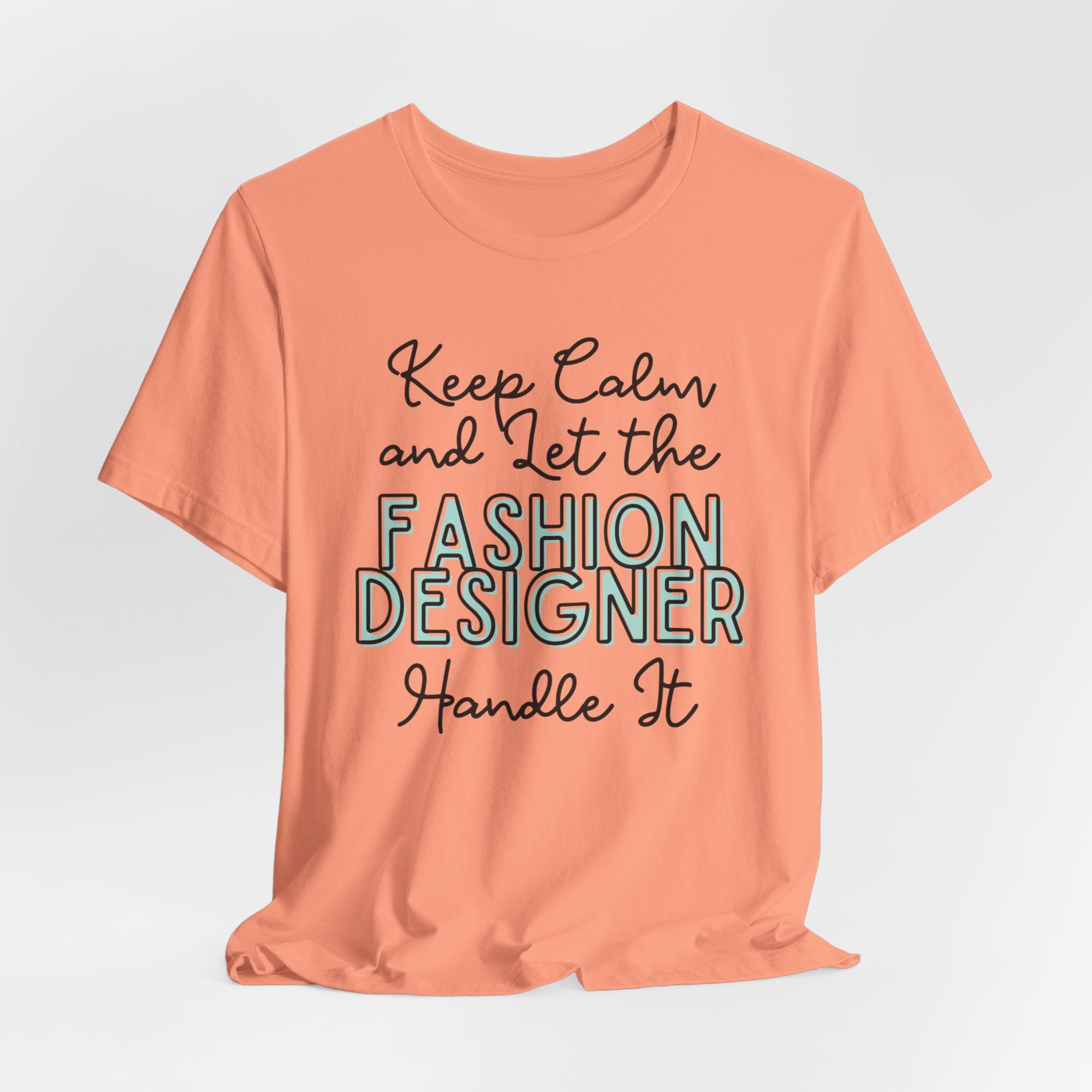 Keep Calm and let the Fashion Designer handle It - Jersey Short Sleeve Tee - Spruced Roost