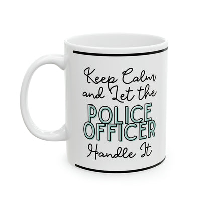 Keep Calm and let the Police Officer Instructor Handle It - Ceramic Mug, 11oz