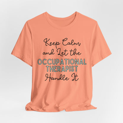 Keep Calm and let the Occupational Therapist  handle It - Jersey Short Sleeve Tee