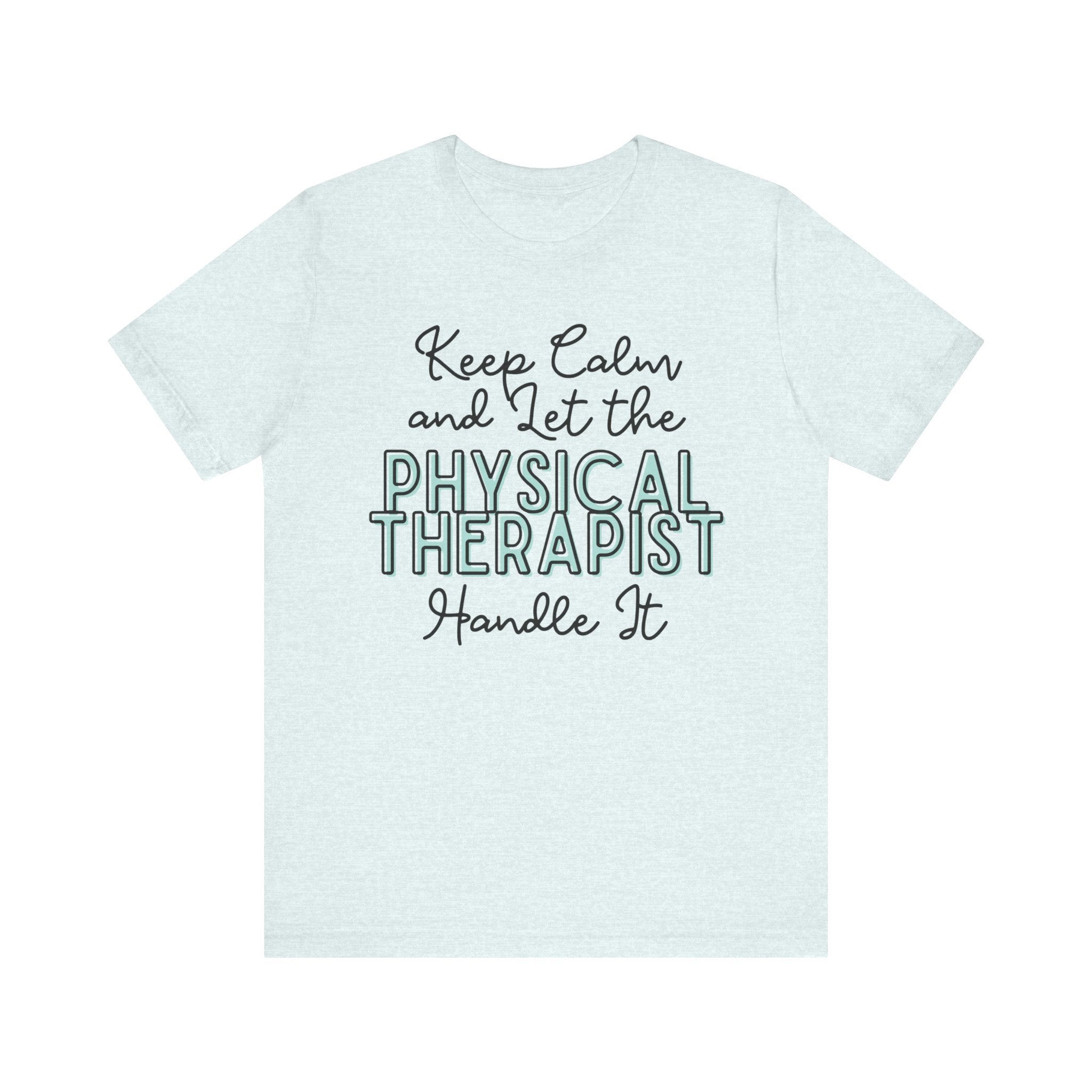 Keep Calm and let the Physical Therapist handle It - Jersey Short Sleeve Tee