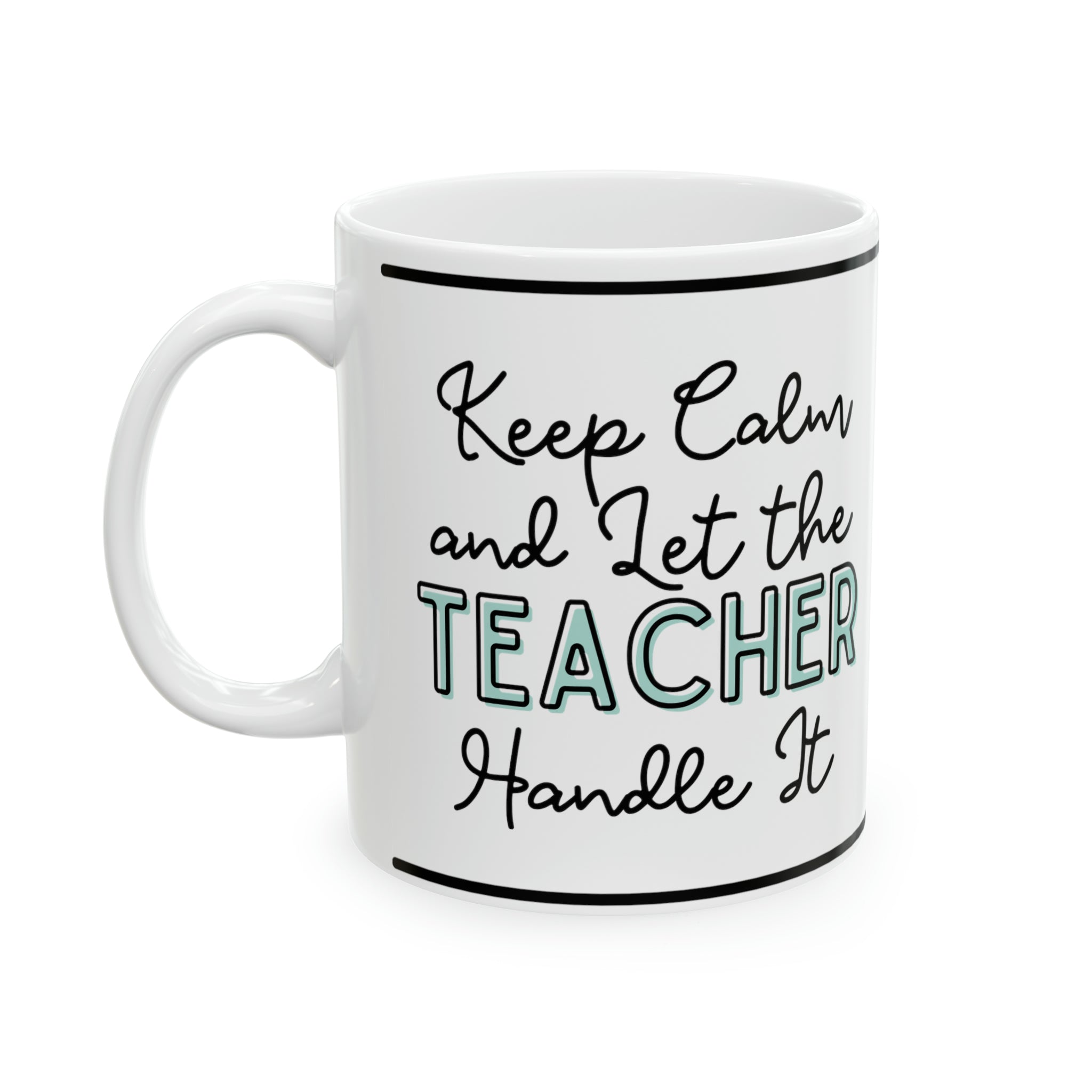 Keep Calm and let the Teacher Handle It - Ceramic Mug, 11oz