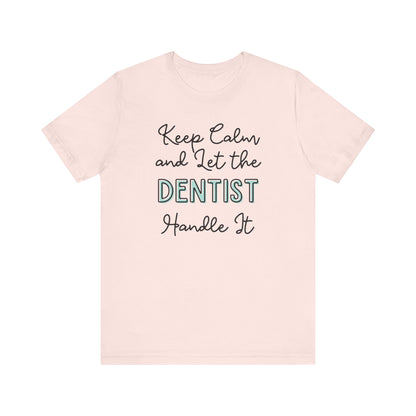 Keep Calm and let the Dentist handle It - Jersey Short Sleeve Tee