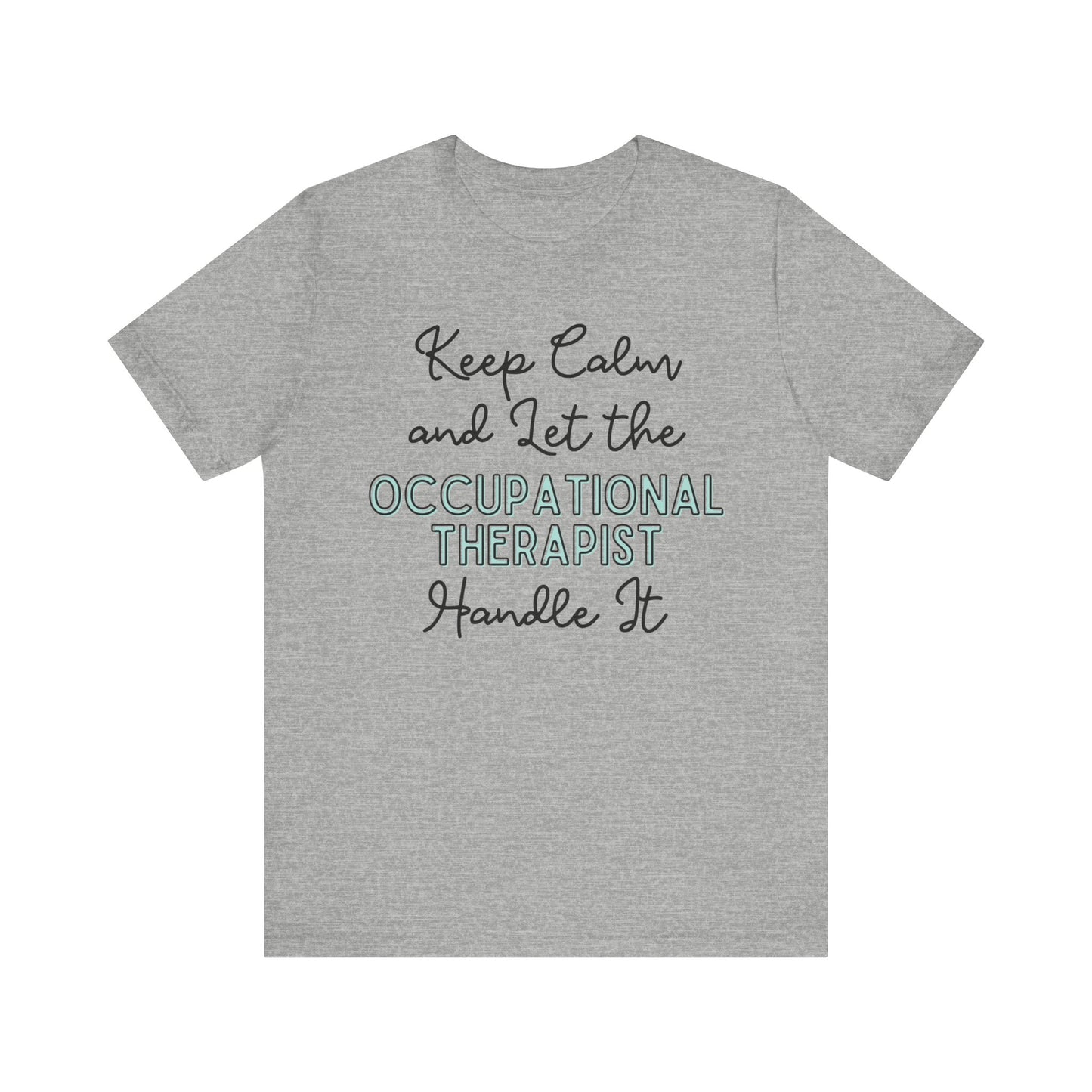 Keep Calm and let the Occupational Therapist  handle It - Jersey Short Sleeve Tee