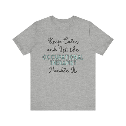 Keep Calm and let the Occupational Therapist  handle It - Jersey Short Sleeve Tee