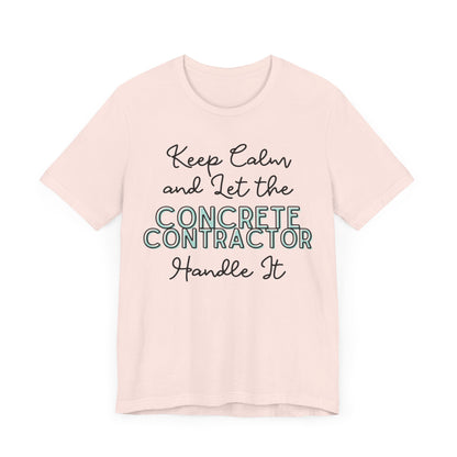 Keep Calm and let the Concrete Contractor handle It - Unisex Jersey Tee