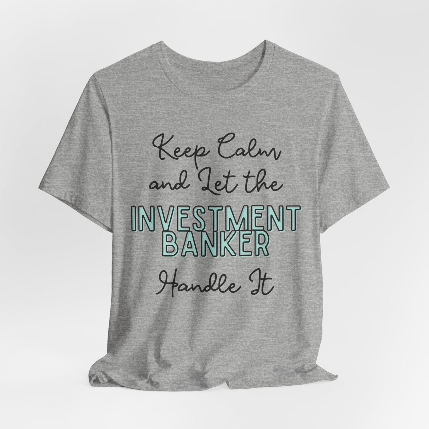 Keep Calm and let the Investment Banker handle It - Jersey Short Sleeve Tee