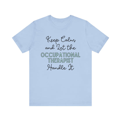 Keep Calm and let the Occupational Therapist  handle It - Jersey Short Sleeve Tee