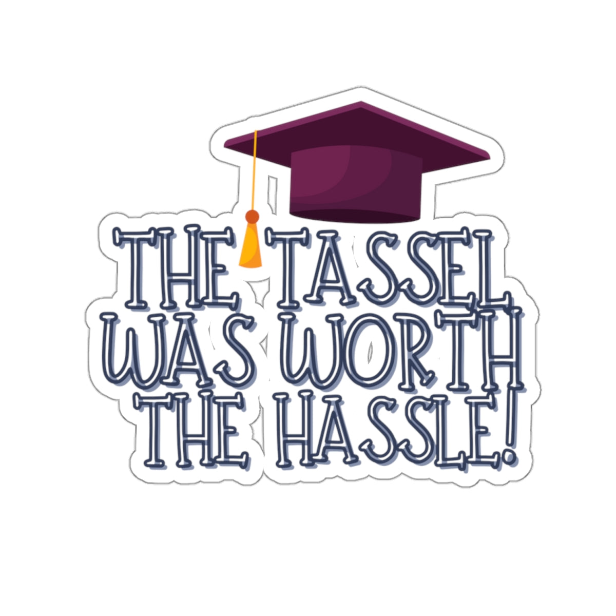 The Tassel was worth the Hastle Graduation Kiss-Cut Stickers