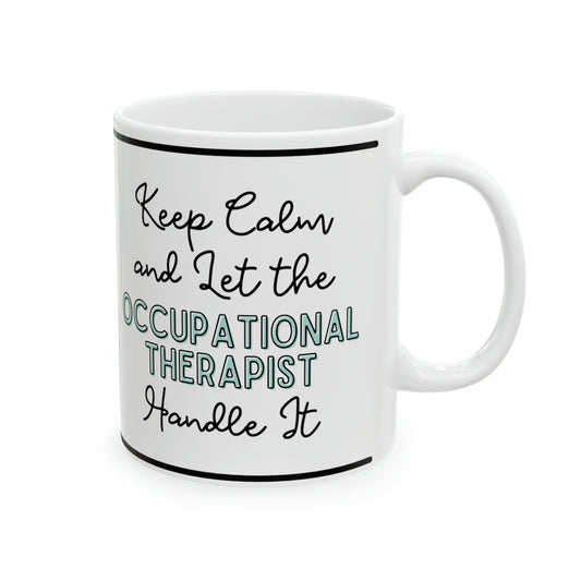 Keep Calm and let the Occupational Therapist Handle It - Ceramic Mug, 11oz