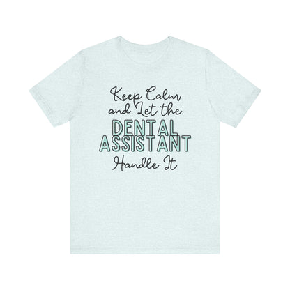 Keep Calm and let the Dental Assistant handle It - Jersey Short Sleeve Tee