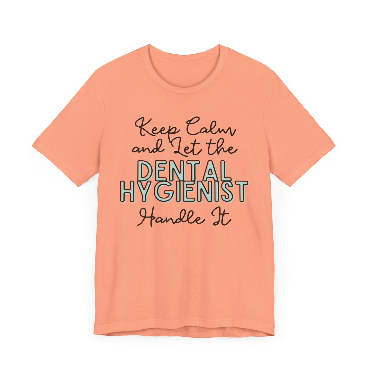 Keep Calm and let the Dental Hygienist handle It - Jersey Short Sleeve Tee