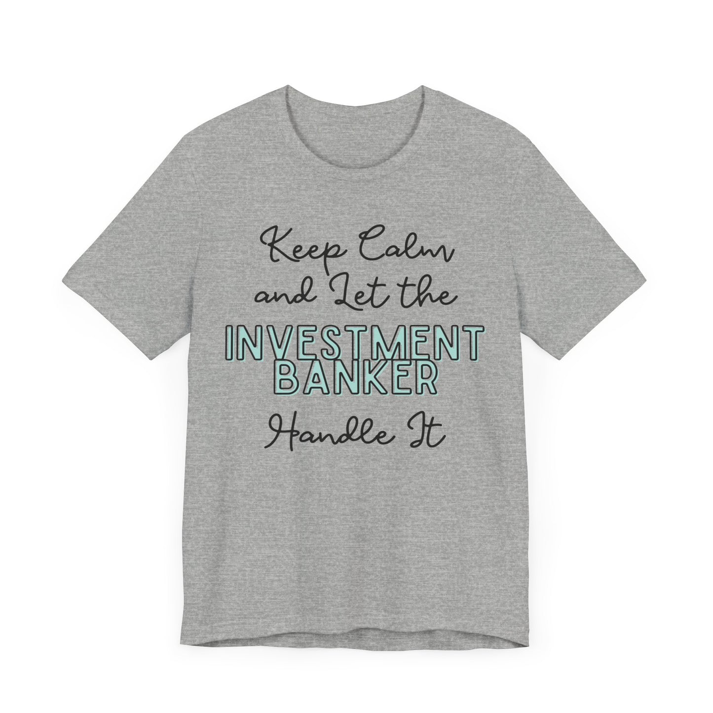 Keep Calm and let the Investment Banker handle It - Jersey Short Sleeve Tee