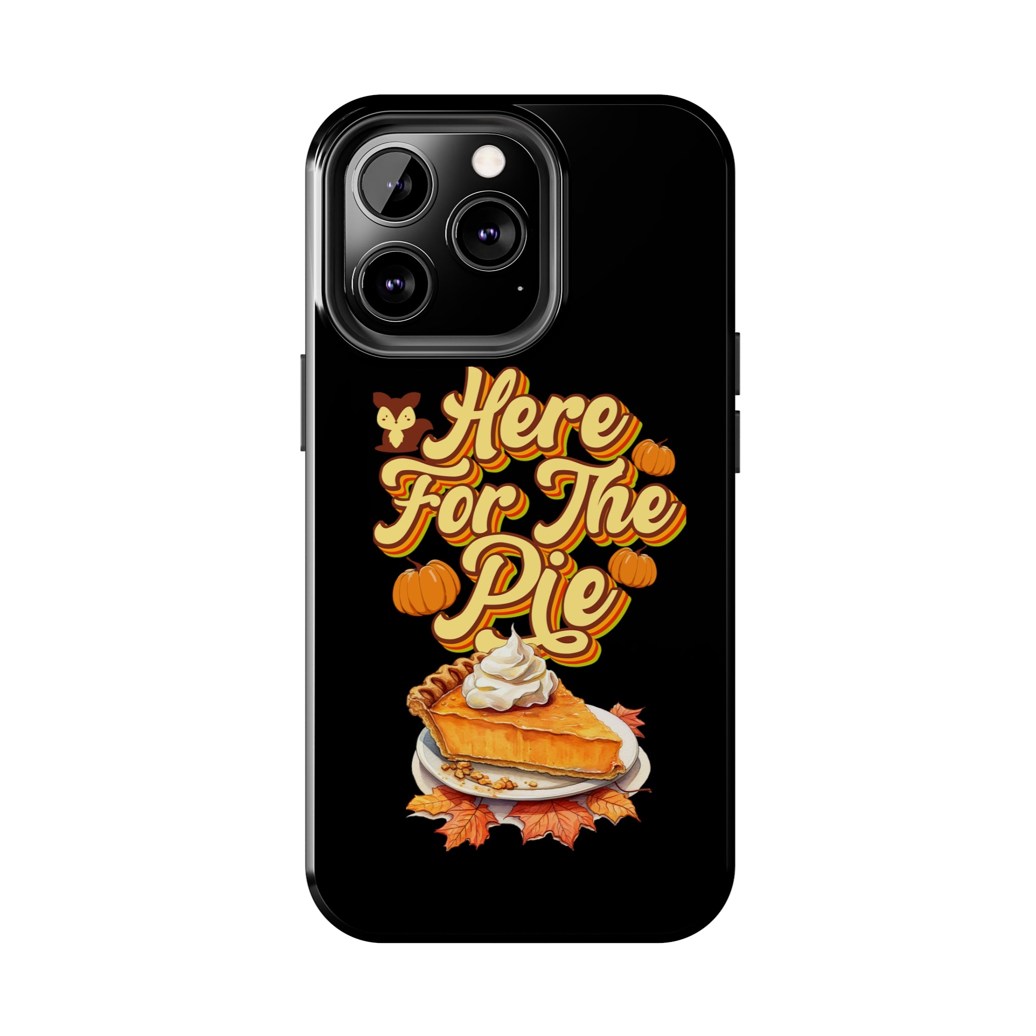 Here for Pie - Tough iPhone Cases - 21 Sizes