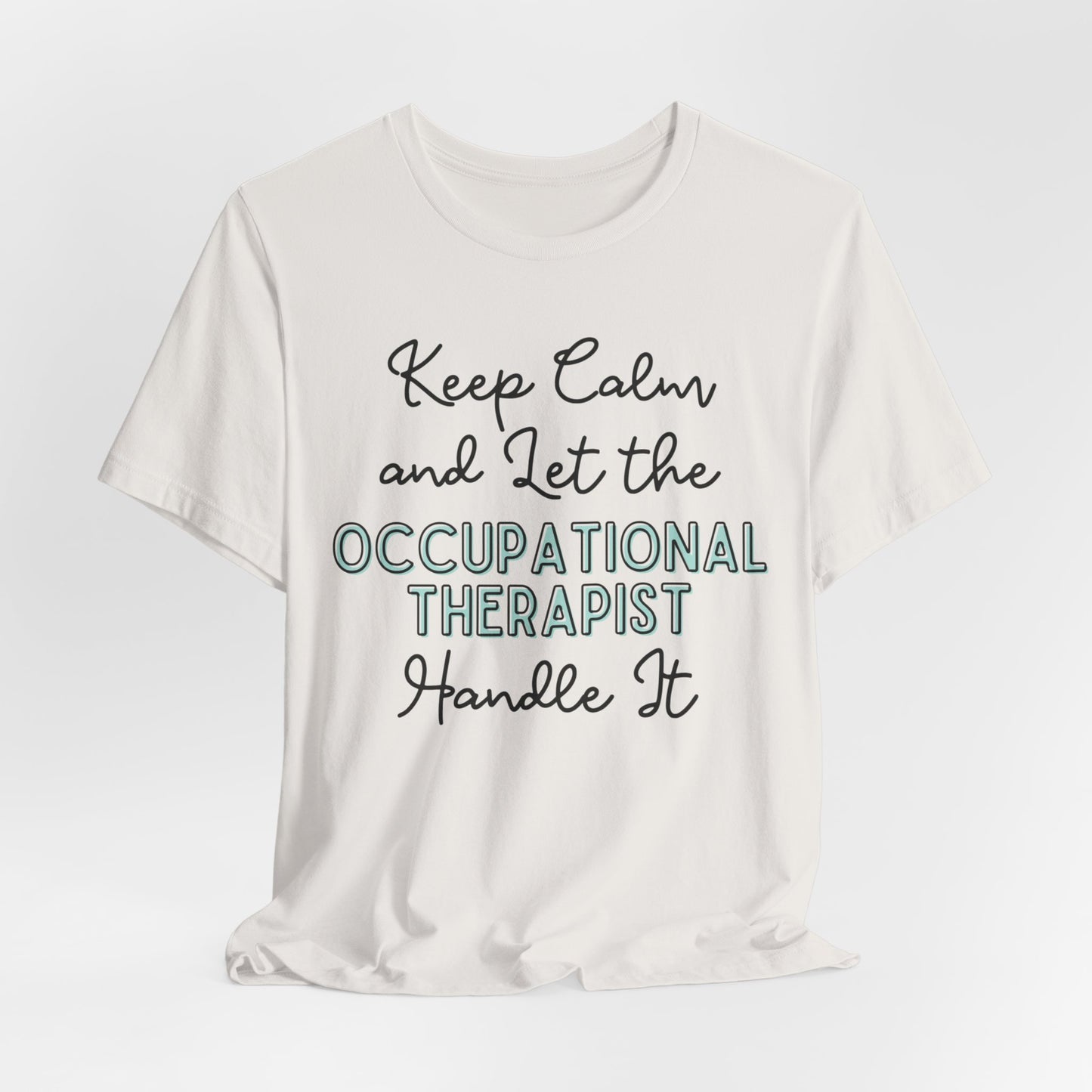 Keep Calm and let the Occupational Therapist  handle It - Jersey Short Sleeve Tee