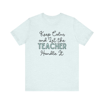 Keep Calm and let the Teacher handle It - Jersey Short Sleeve Tee