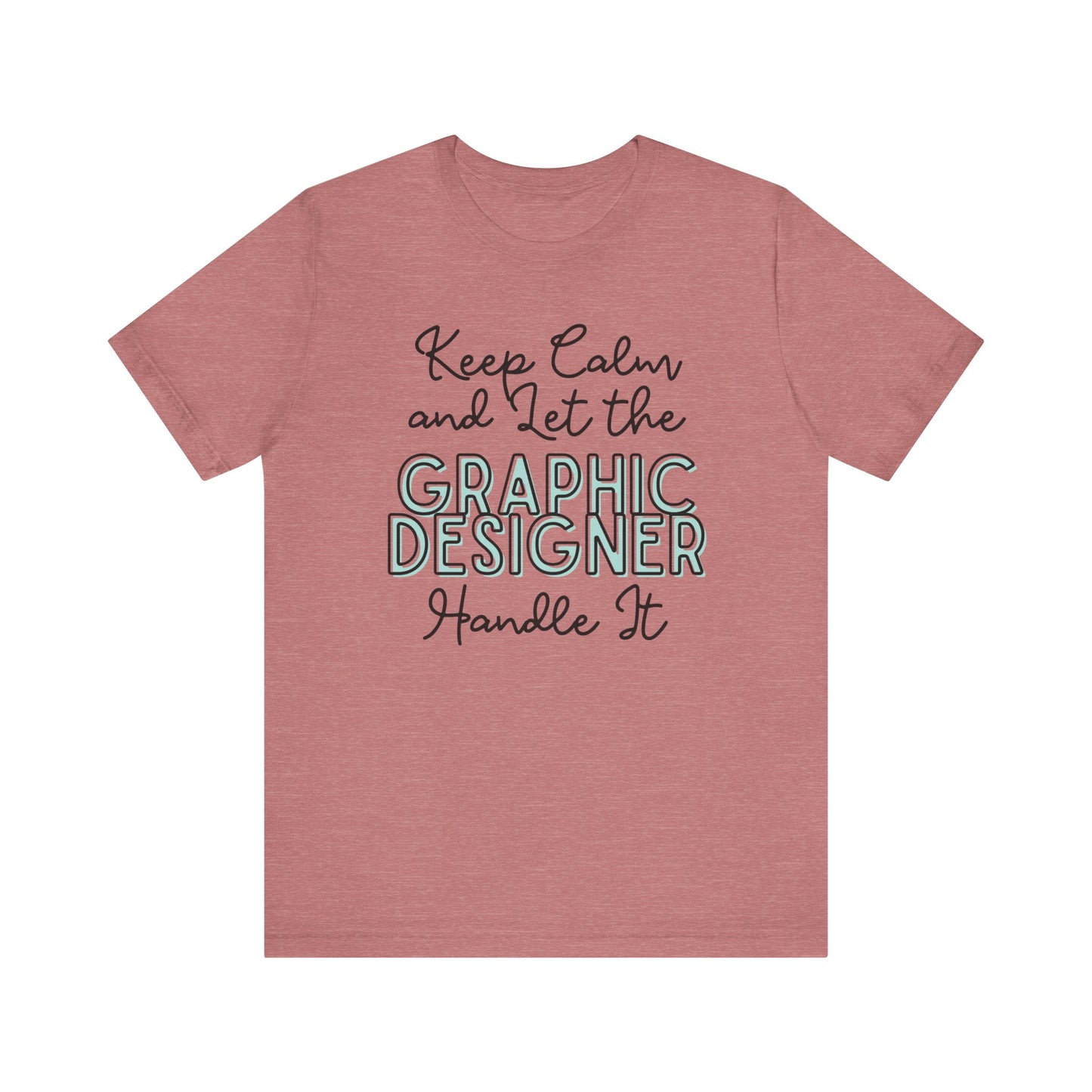 Keep Calm and let the Graphic Designer handle It - Jersey Short Sleeve Tee