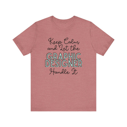 Keep Calm and let the Graphic Designer handle It - Jersey Short Sleeve Tee