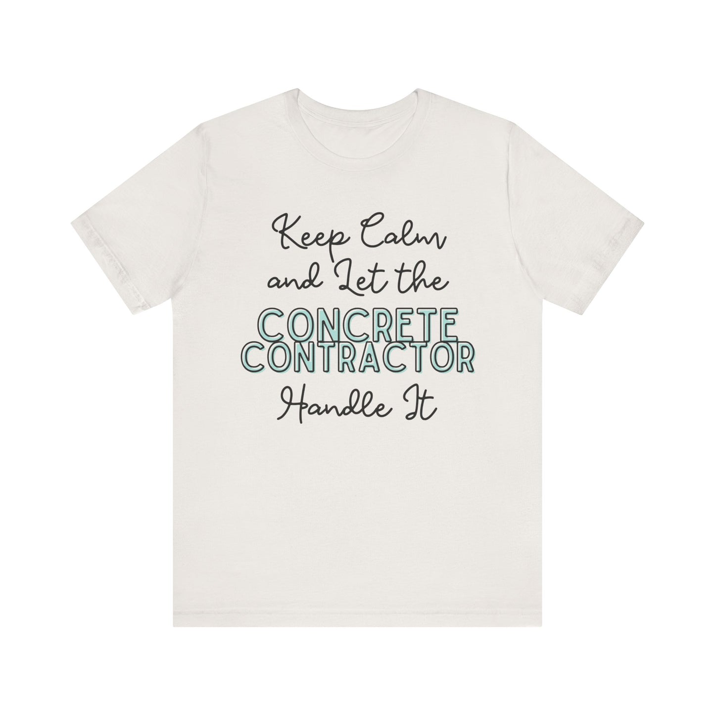 Keep Calm and let the Concrete Contractor handle It - Unisex Jersey Tee