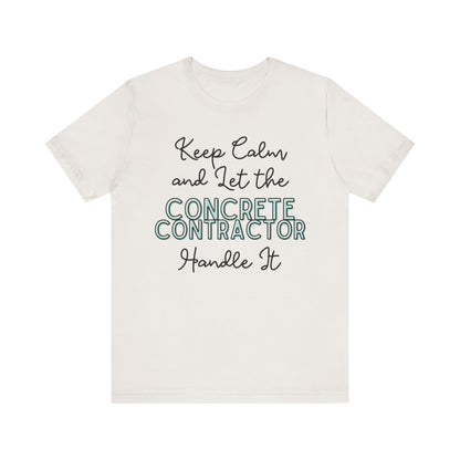 Keep Calm and let the Concrete Contractor handle It - Unisex Jersey Tee