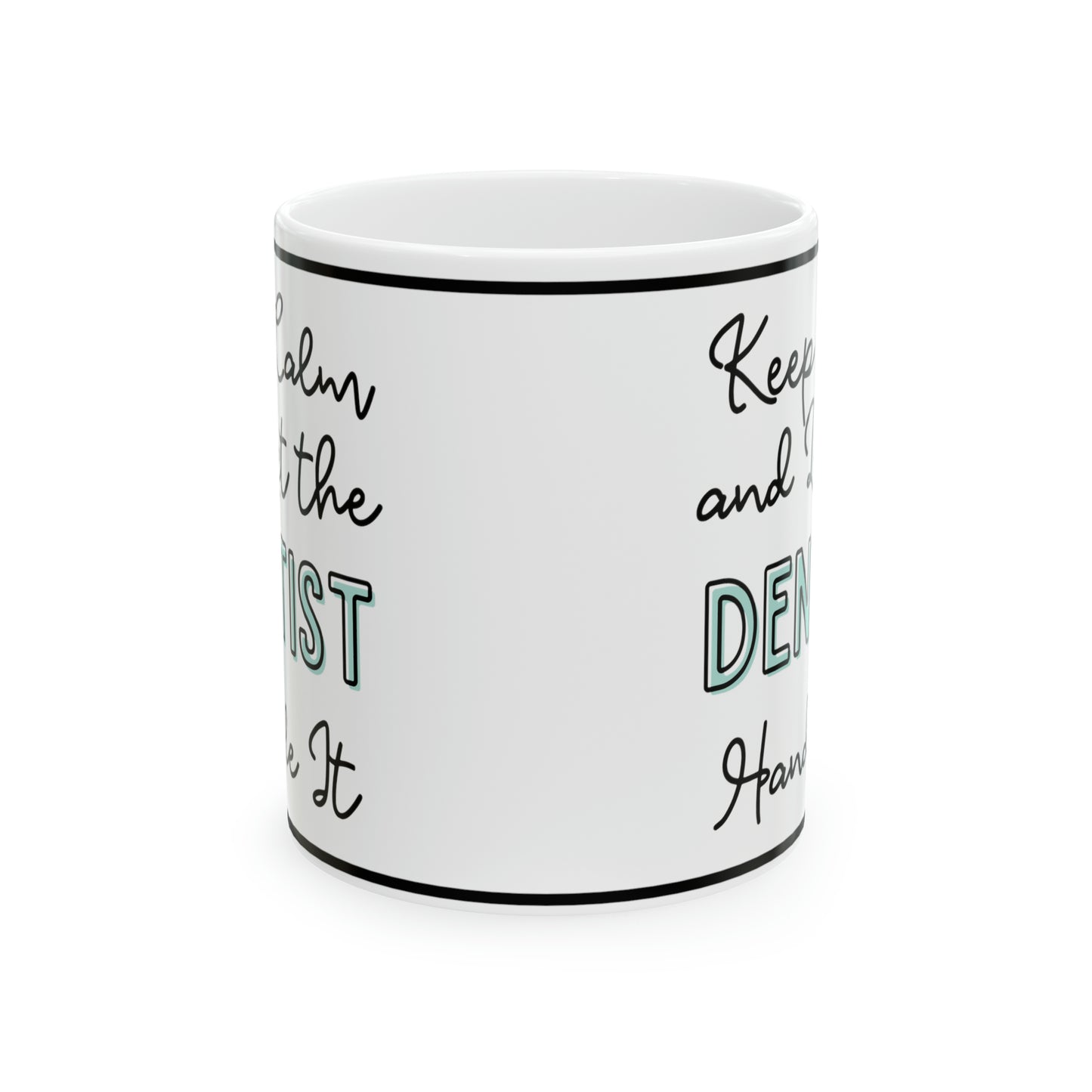 Keep Calm and Let the Dentist Handle It - Ceramic Mug, 11oz