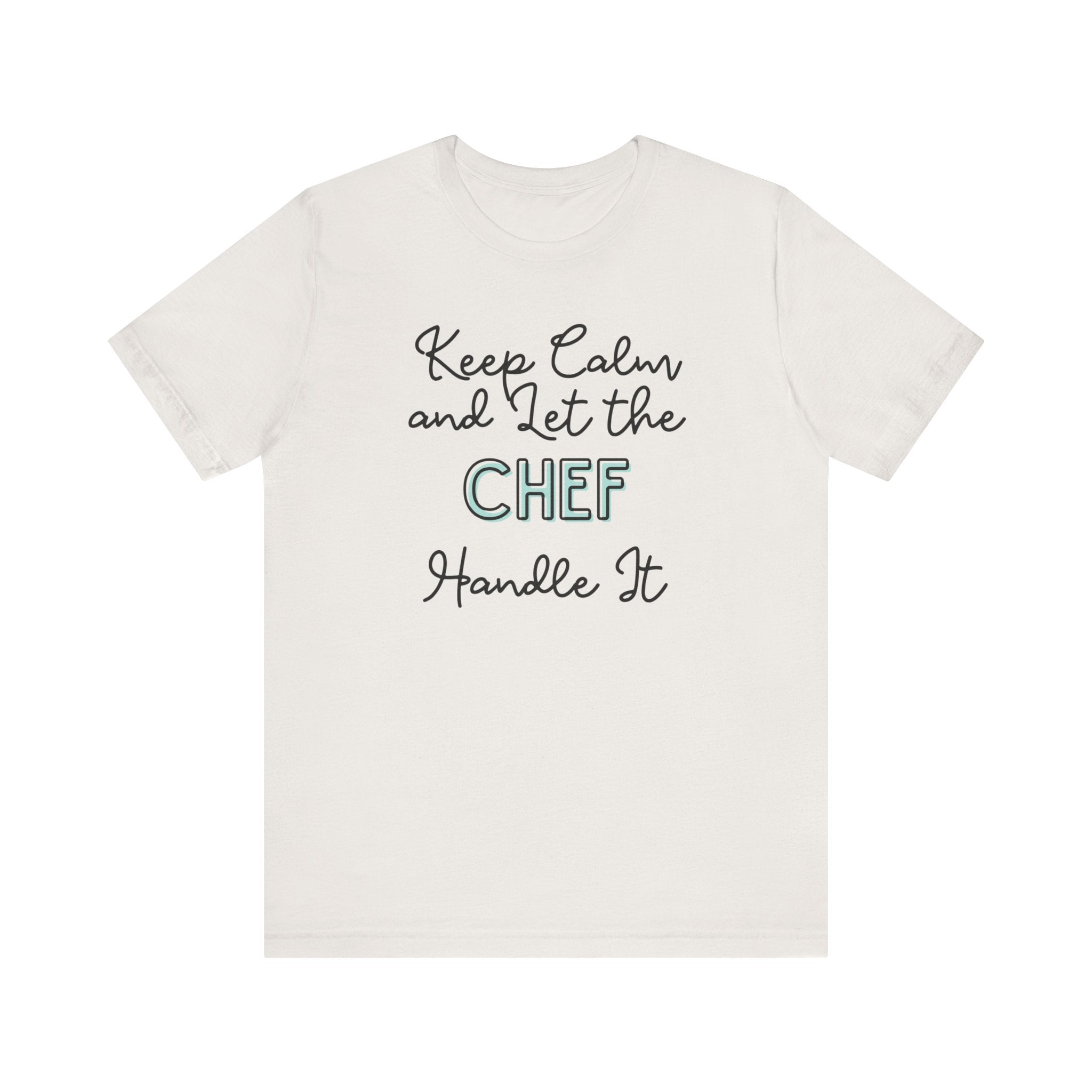 Keep Calm and let the Chef handle It - Jersey Short Sleeve Tee