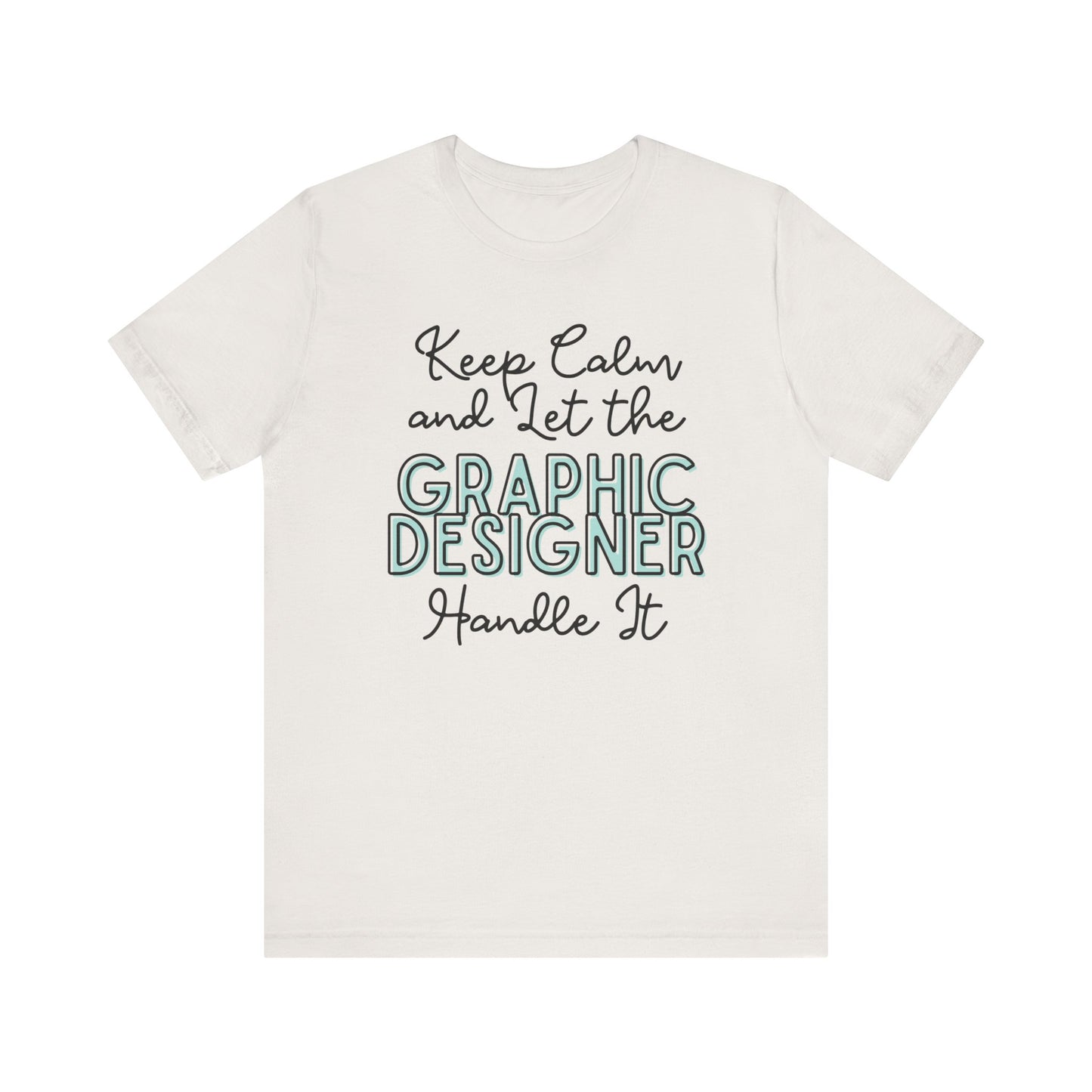 Keep Calm and let the Graphic Designer handle It - Jersey Short Sleeve Tee