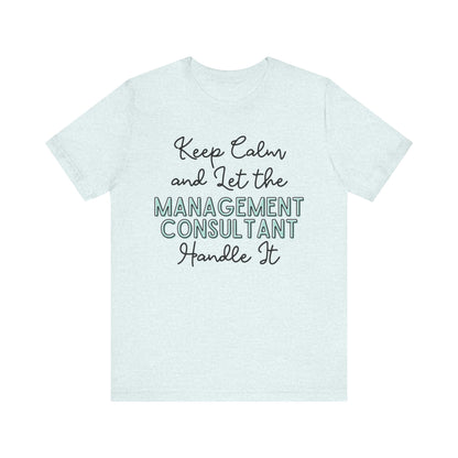 Keep Calm and let the Management Consultant handle It - Jersey Short Sleeve Tee