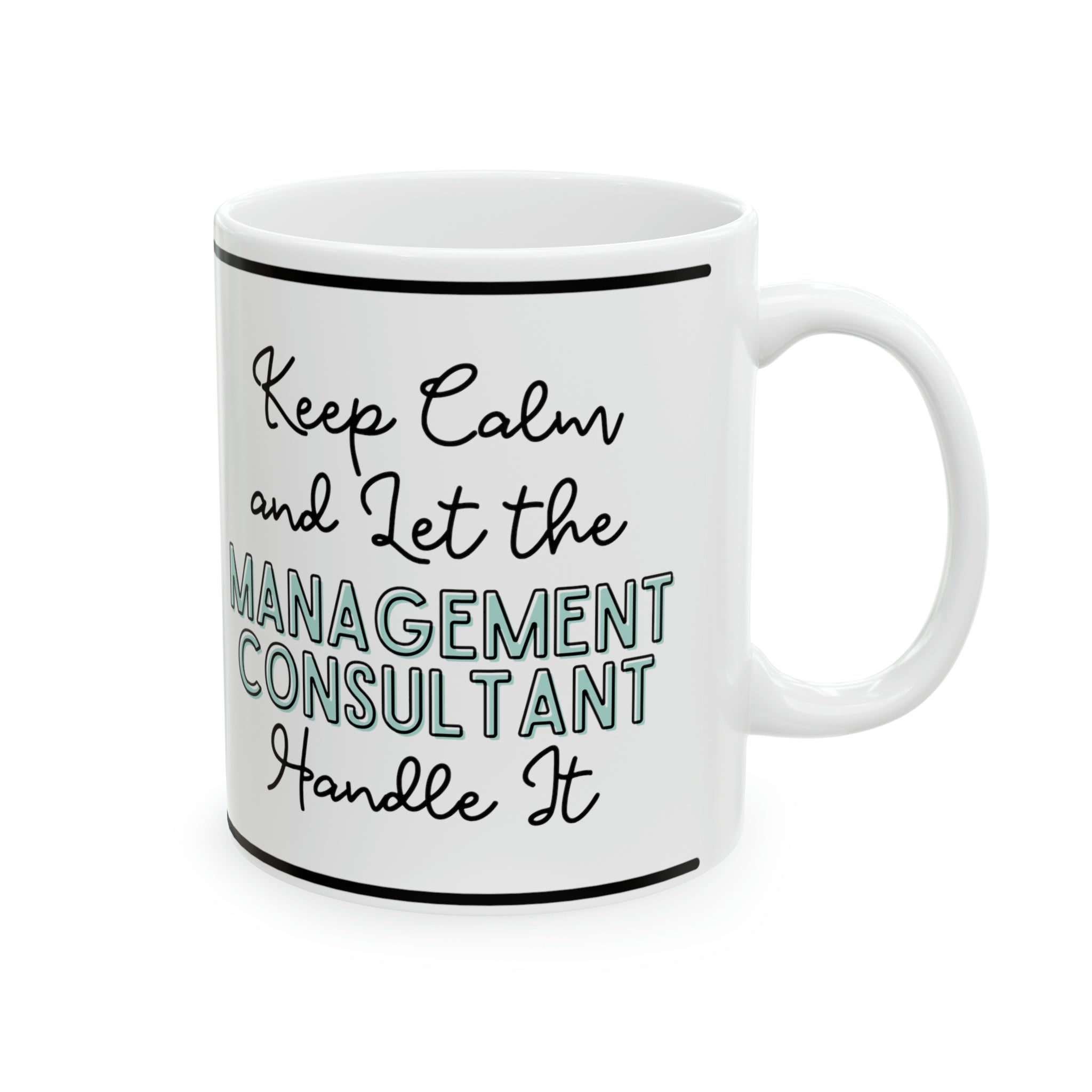 Keep Calm and let the Management Consultant Handle It - Ceramic Mug, 11oz - Spruced Roost