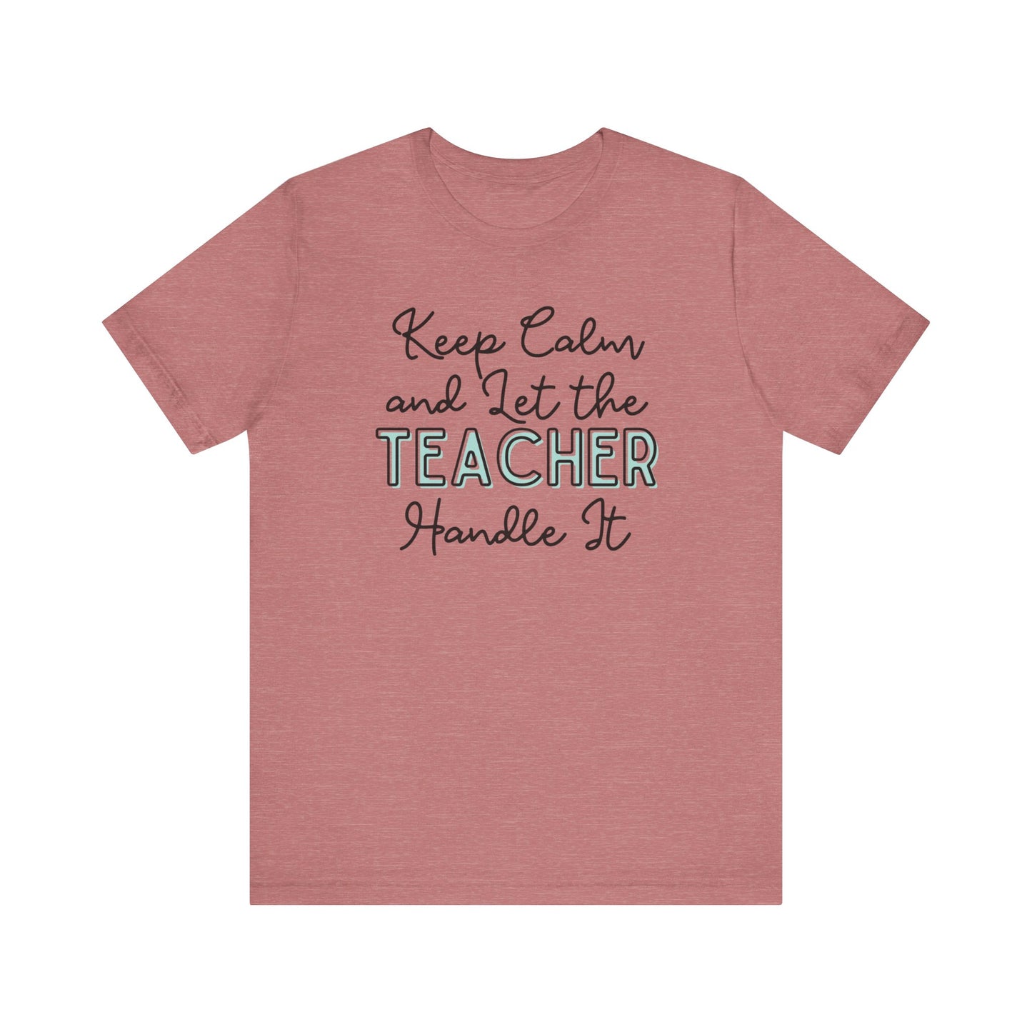 Keep Calm and let the Teacher handle It - Jersey Short Sleeve Tee